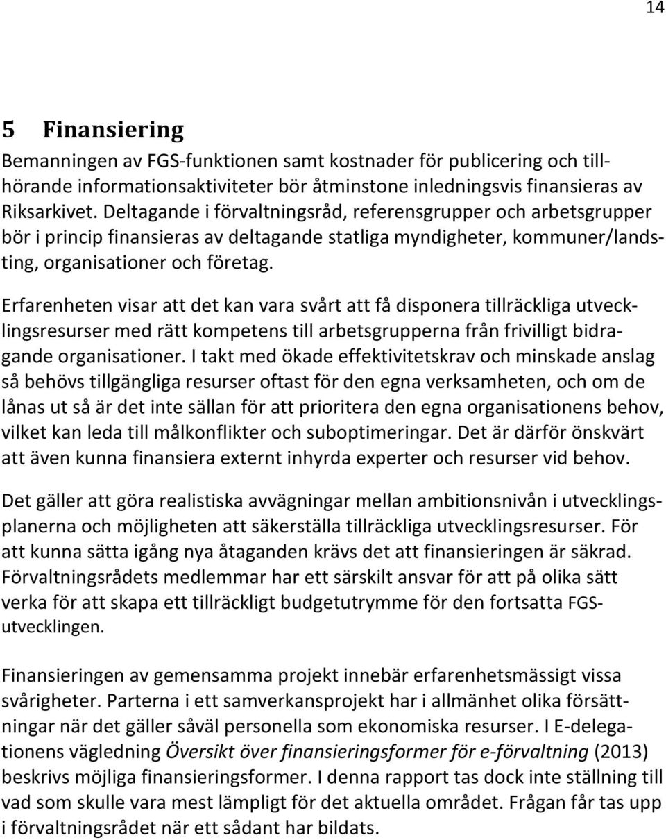 Erfarenheten visar att det kan vara svårt att få disponera tillräckliga utvecklingsresurser med rätt kompetens till arbetsgrupperna från frivilligt bidragande organisationer.