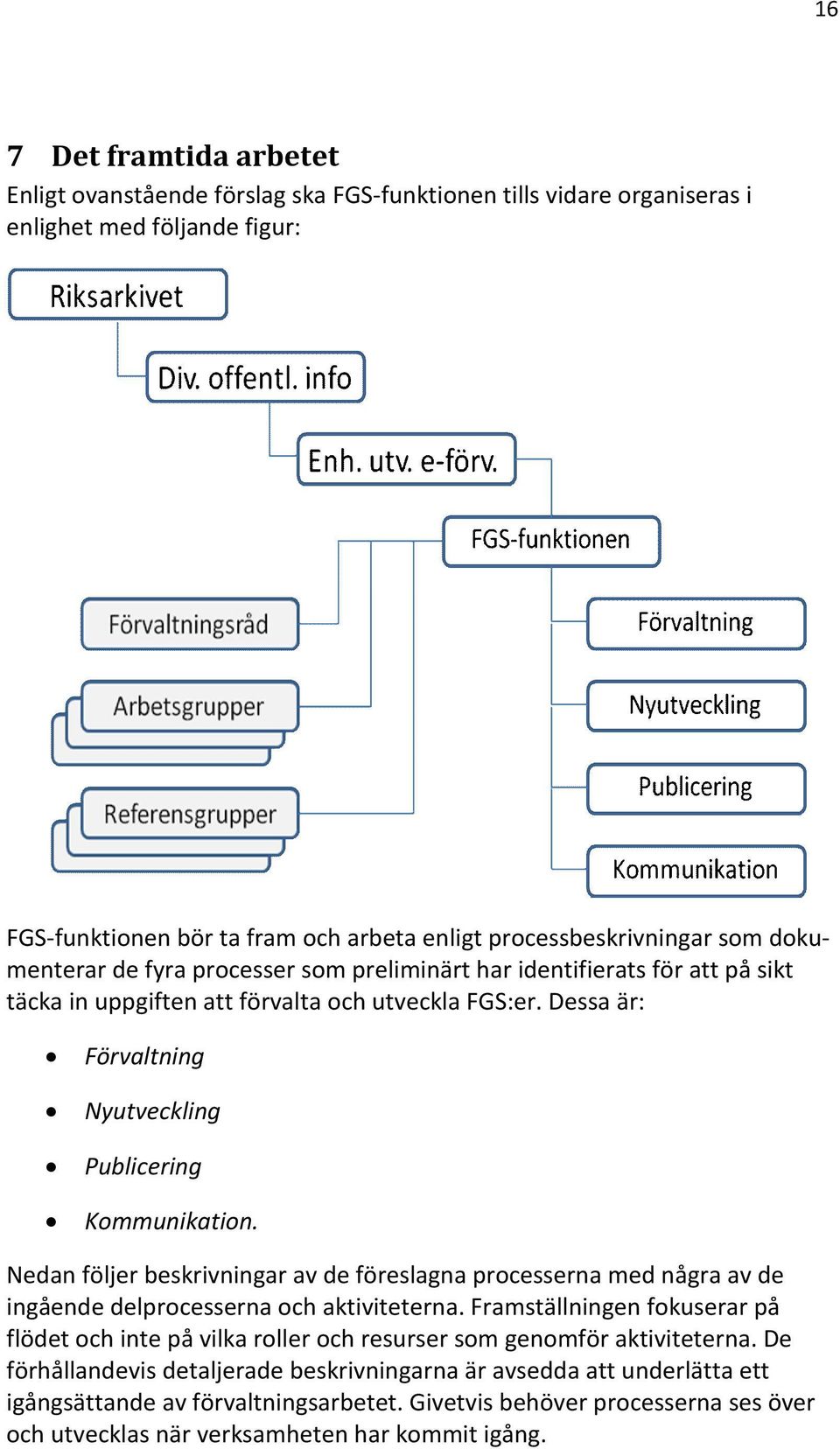 Nedan följer beskrivningar av de föreslagna processerna med några av de ingående delprocesserna och aktiviteterna.