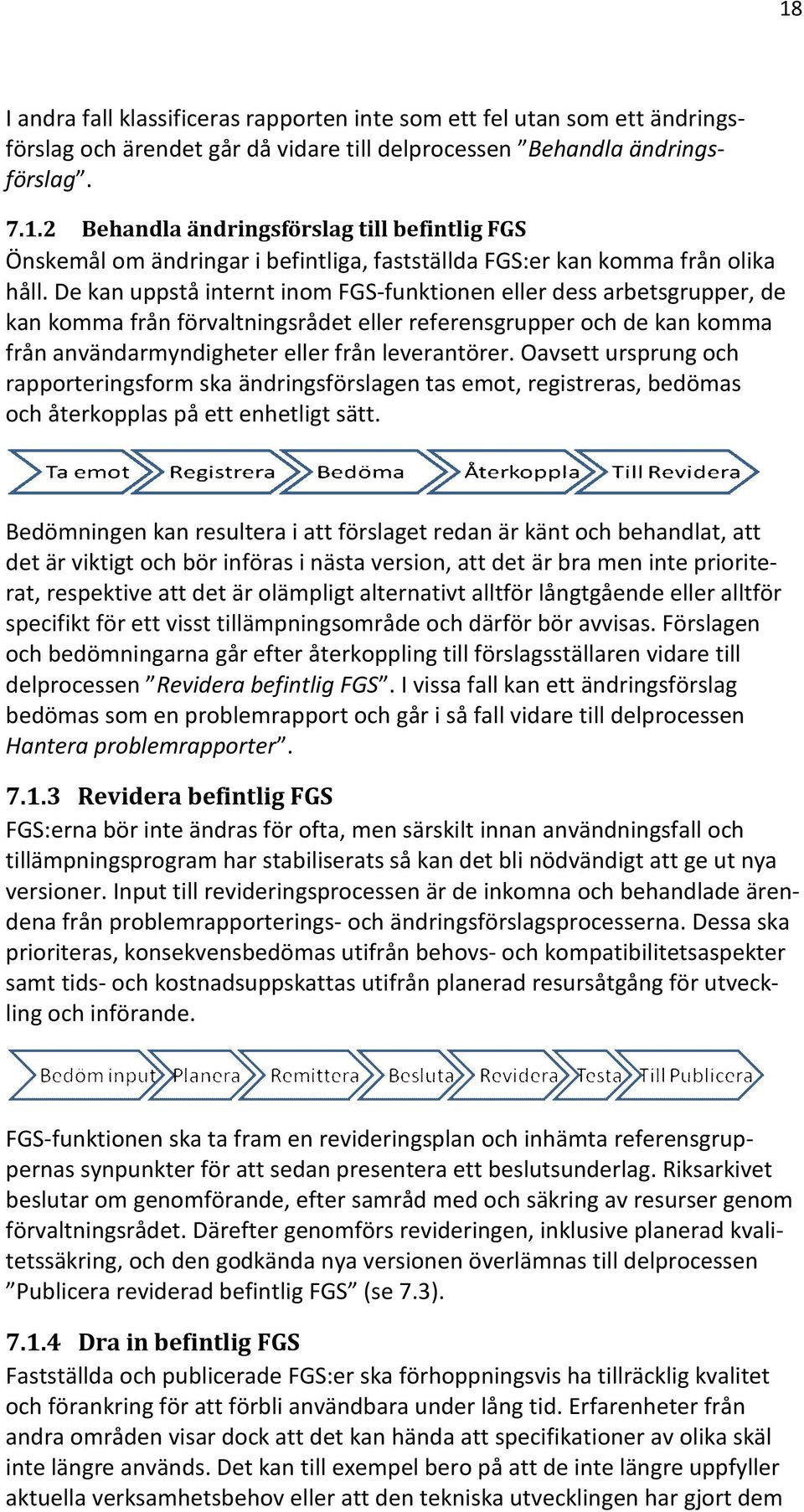 Oavsett ursprung och rapporteringsform ska ändringsförslagen tas emot, registreras, bedömas och återkopplas på ett enhetligt sätt.