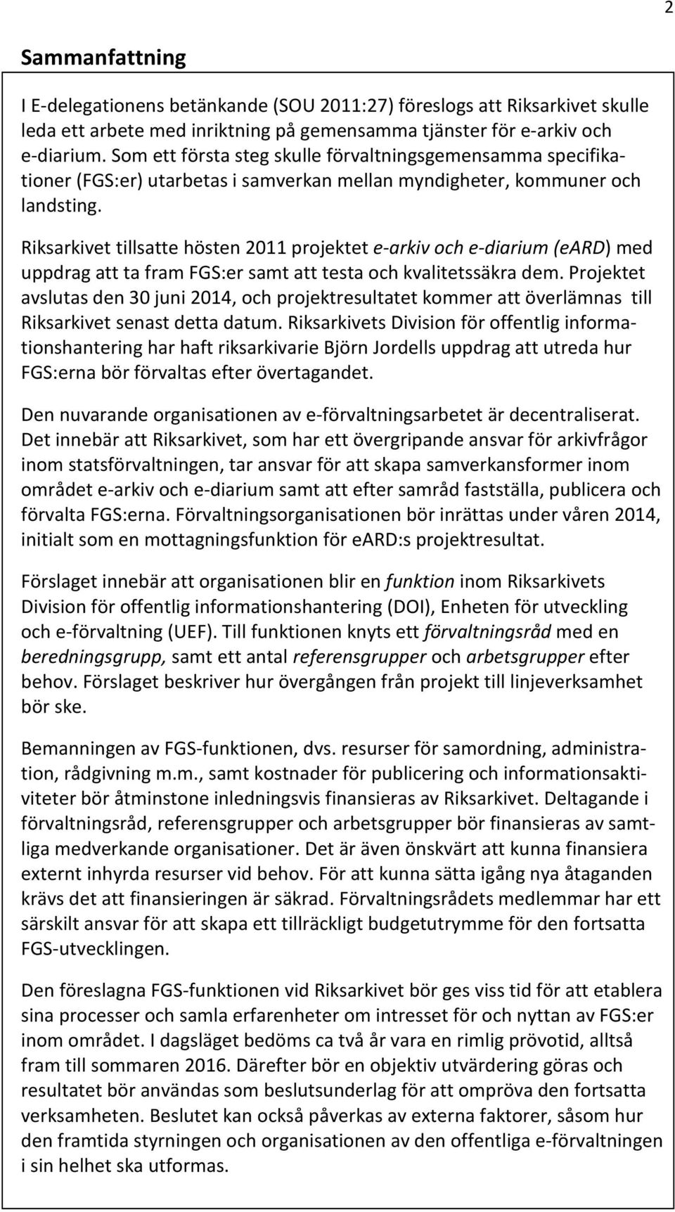 Riksarkivet tillsatte hösten 2011 projektet e-arkiv och e-diarium (eard) med uppdrag att ta fram FGS:er samt att testa och kvalitetssäkra dem.