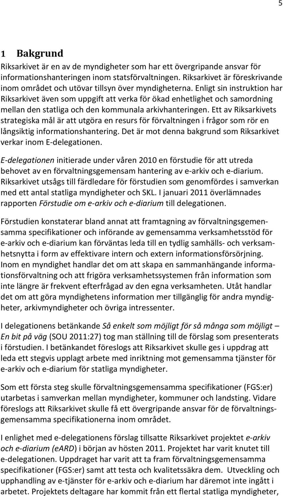 Enligt sin instruktion har Riksarkivet även som uppgift att verka för ökad enhetlighet och samordning mellan den statliga och den kommunala arkivhanteringen.