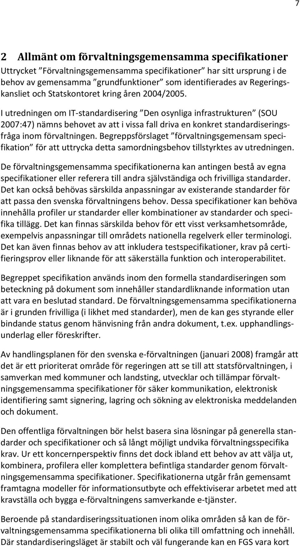 I utredningen om IT-standardisering Den osynliga infrastrukturen (SOU 2007:47) nämns behovet av att i vissa fall driva en konkret standardiseringsfråga inom förvaltningen.