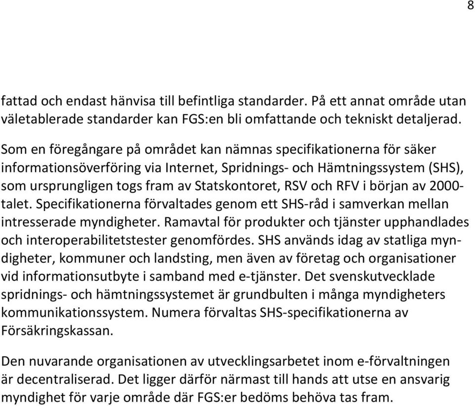 RFV i början av 2000- talet. Specifikationerna förvaltades genom ett SHS-råd i samverkan mellan intresserade myndigheter.