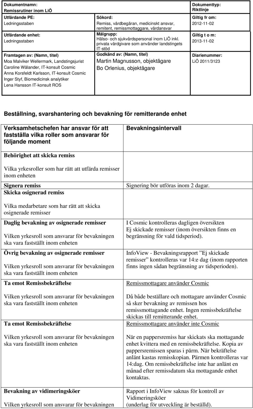 osignerade remisser Övrig bevakning av osignerade remisser Ta emot Remissbekräftelse Ta emot Remissbekräftelse Bevakning av vidimeringsköer Signering bör utföras inom 2 dagar.