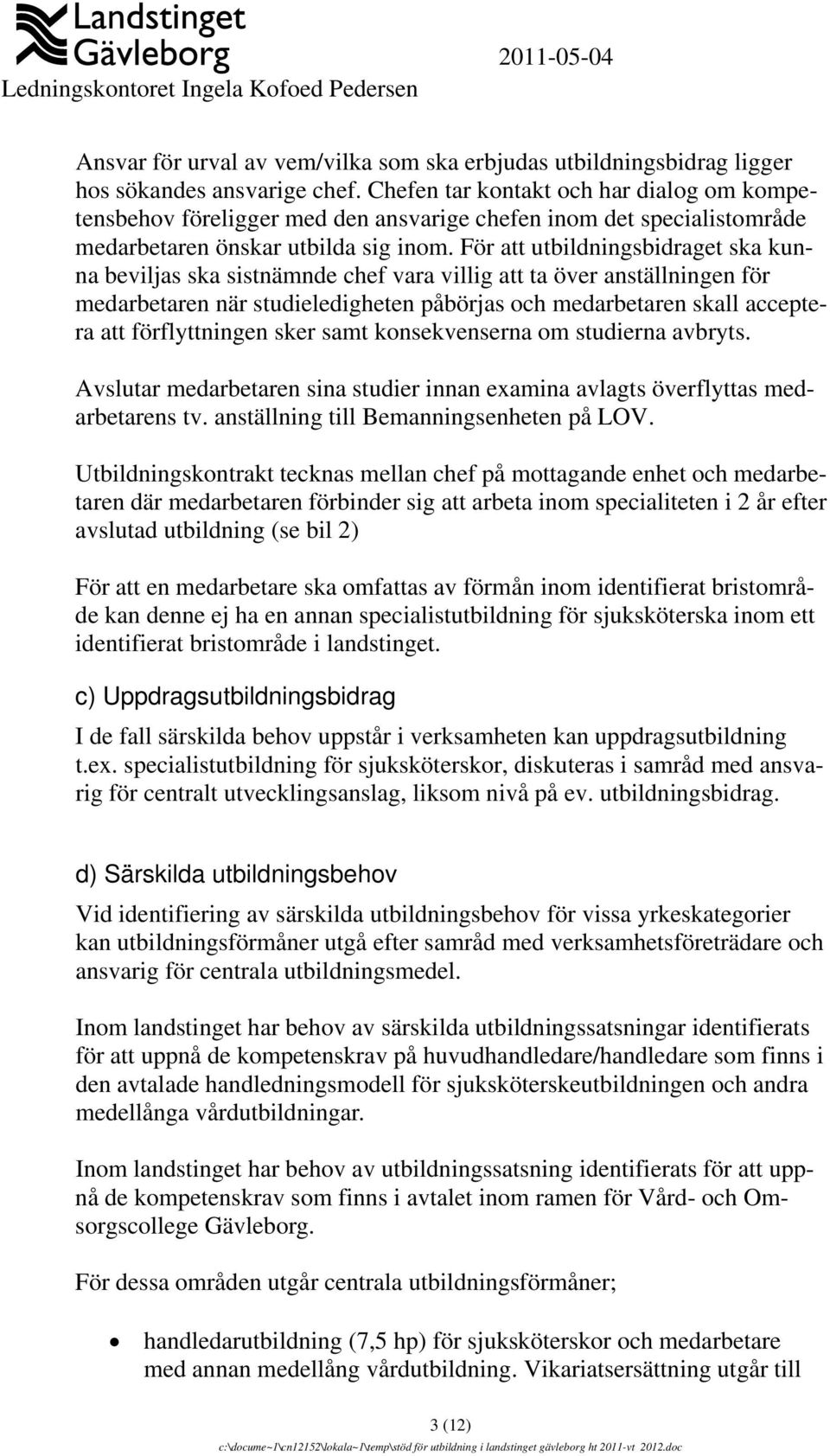 För att utbildningsbidraget ska kunna beviljas ska sistnämnde chef vara villig att ta över anställningen för medarbetaren när studieledigheten påbörjas och medarbetaren skall acceptera att