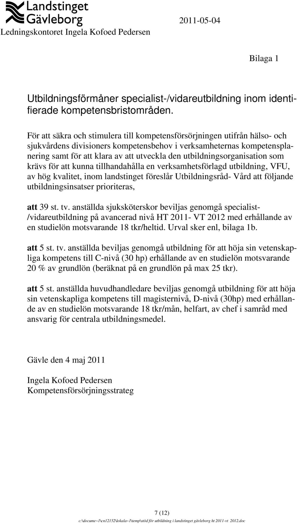 utbildningsorganisation som krävs för att kunna tillhandahålla en verksamhetsförlagd utbildning, VFU, av hög kvalitet, inom landstinget föreslår Utbildningsråd- Vård att följande utbildningsinsatser