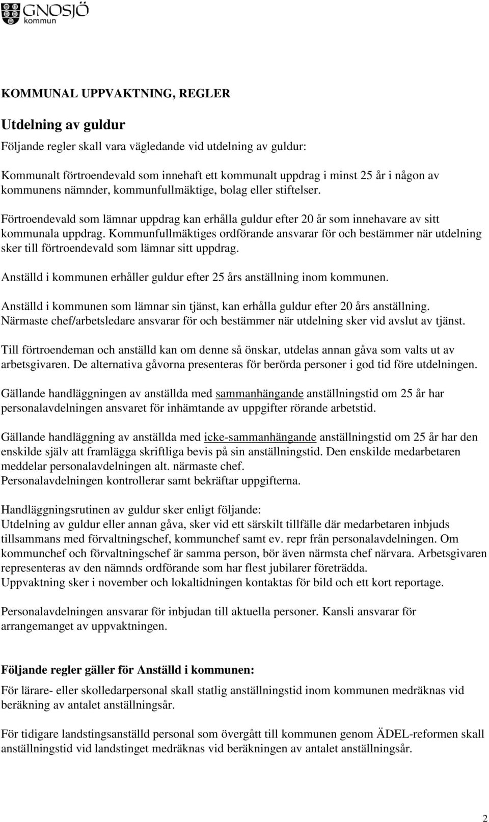 Kommunfullmäktiges ordförande ansvarar för och bestämmer när utdelning sker till förtroendevald som lämnar sitt uppdrag. Anställd i kommunen erhåller guldur efter 25 års anställning inom kommunen.