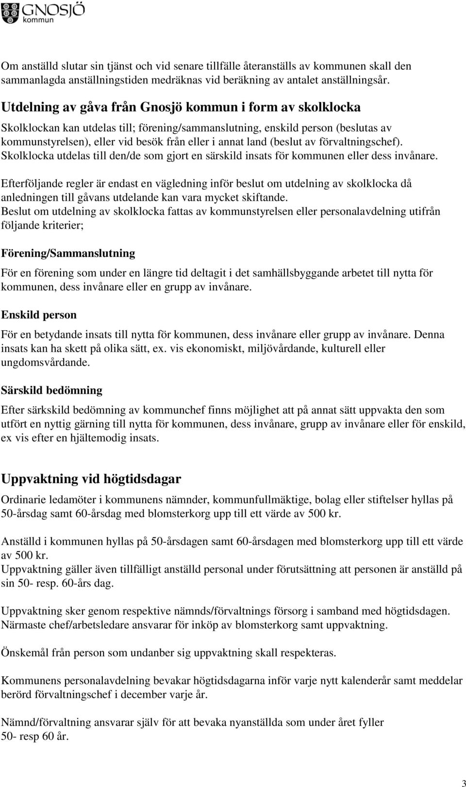 (beslut av förvaltningschef). Skolklocka utdelas till den/de som gjort en särskild insats för kommunen eller dess invånare.