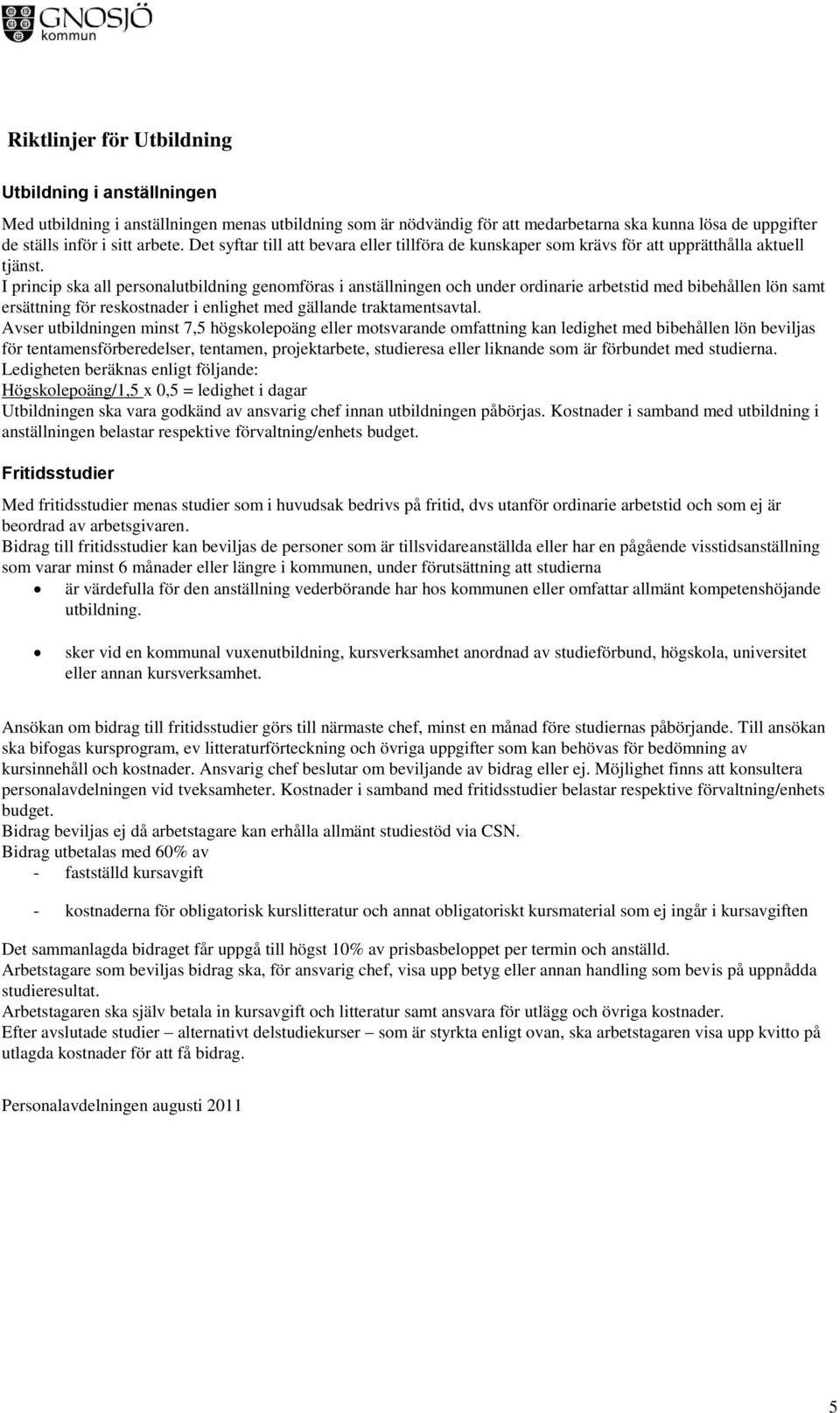 I princip ska all personalutbildning genomföras i anställningen och under ordinarie arbetstid med bibehållen lön samt ersättning för reskostnader i enlighet med gällande traktamentsavtal.