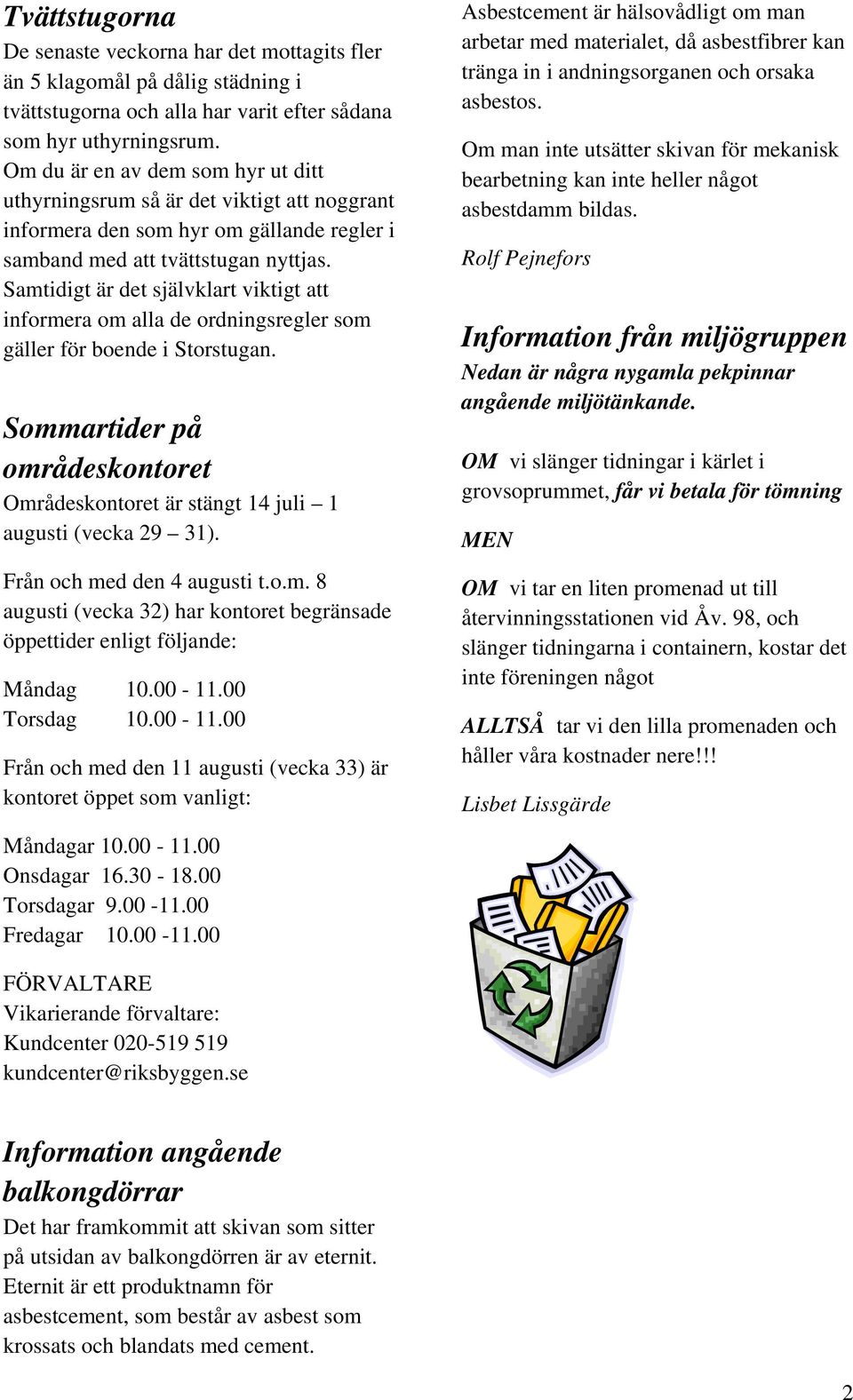 Samtidigt är det självklart viktigt att informera om alla de ordningsregler som gäller för boende i Storstugan.