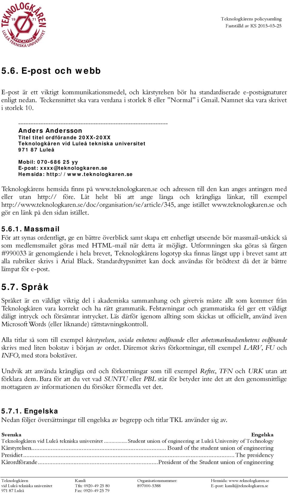 ------------------------------------------------------------ Anders Andersson Titel titel ordförande 20XX-20XX Teknologkåren vid Luleå tekniska universitet 971 87 Luleå Mobil: 070-686 25 yy E-post: