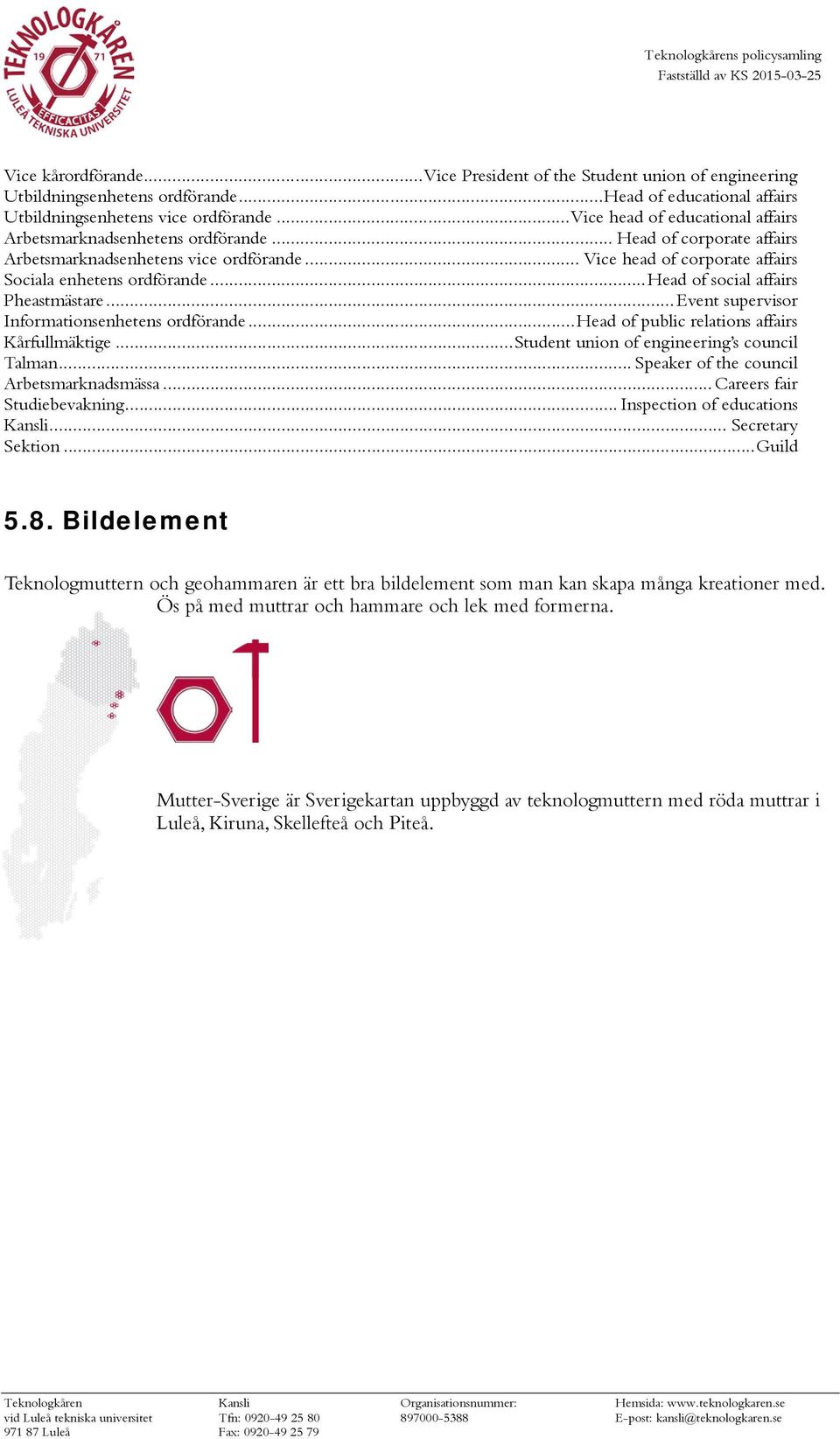 .. Head of social affairs Pheastmästare... Event supervisor Informationsenhetens ordförande... Head of public relations affairs Kårfullmäktige... Student union of engineering s council Talman.