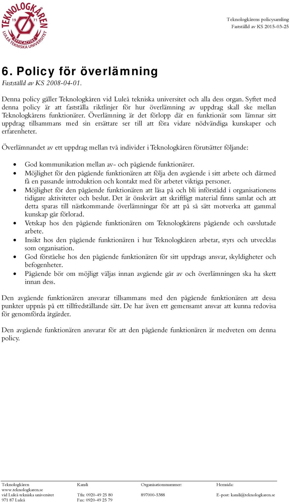 Överlämning är det förlopp där en funktionär som lämnar sitt uppdrag tillsammans med sin ersättare ser till att föra vidare nödvändiga kunskaper och erfarenheter.