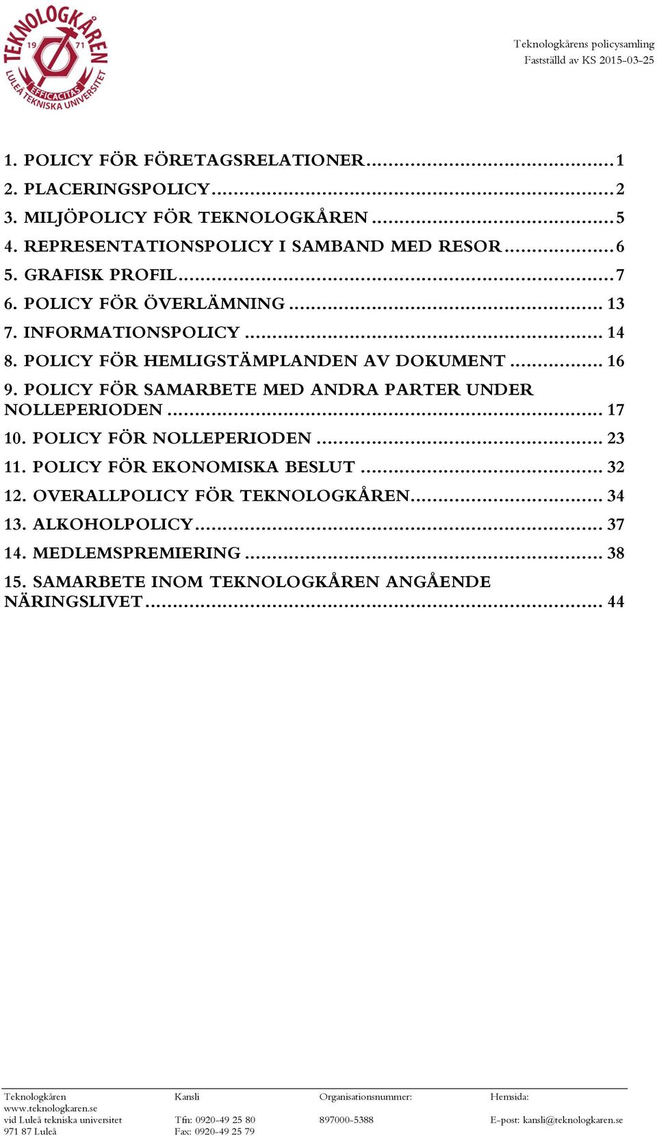 POLICY FÖR HEMLIGSTÄMPLANDEN AV DOKUMENT... 16 9. POLICY FÖR SAMARBETE MED ANDRA PARTER UNDER NOLLEPERIODEN... 17 10. POLICY FÖR NOLLEPERIODEN.