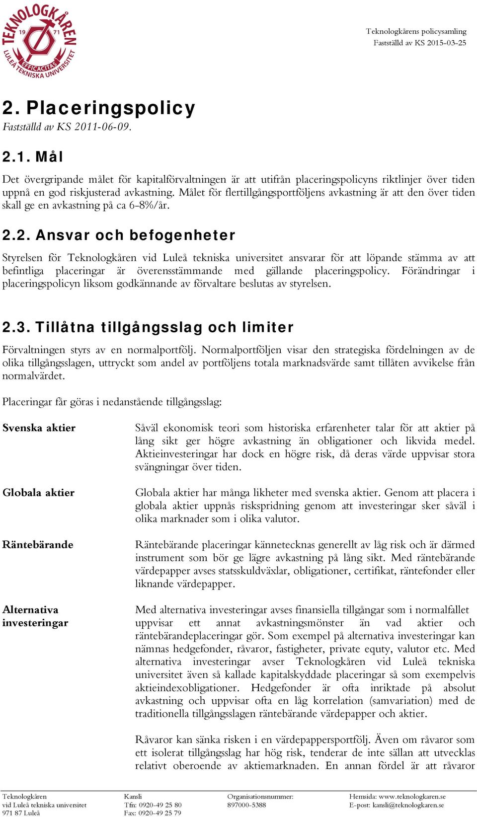 2. Ansvar och befogenheter Styrelsen för Teknologkåren vid Luleå tekniska universitet ansvarar för att löpande stämma av att befintliga placeringar är överensstämmande med gällande placeringspolicy.