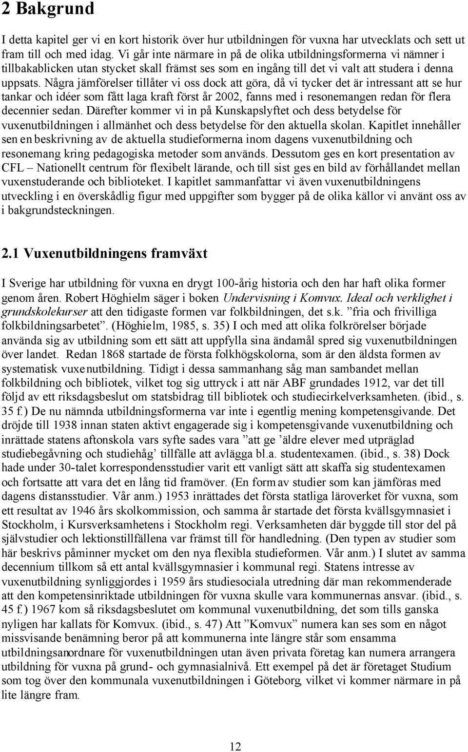 Några jämförelser tillåter vi oss dock att göra, då vi tycker det är intressant att se hur tankar och idéer som fått laga kraft först år 2002, fanns med i resonemangen redan för flera decennier sedan.