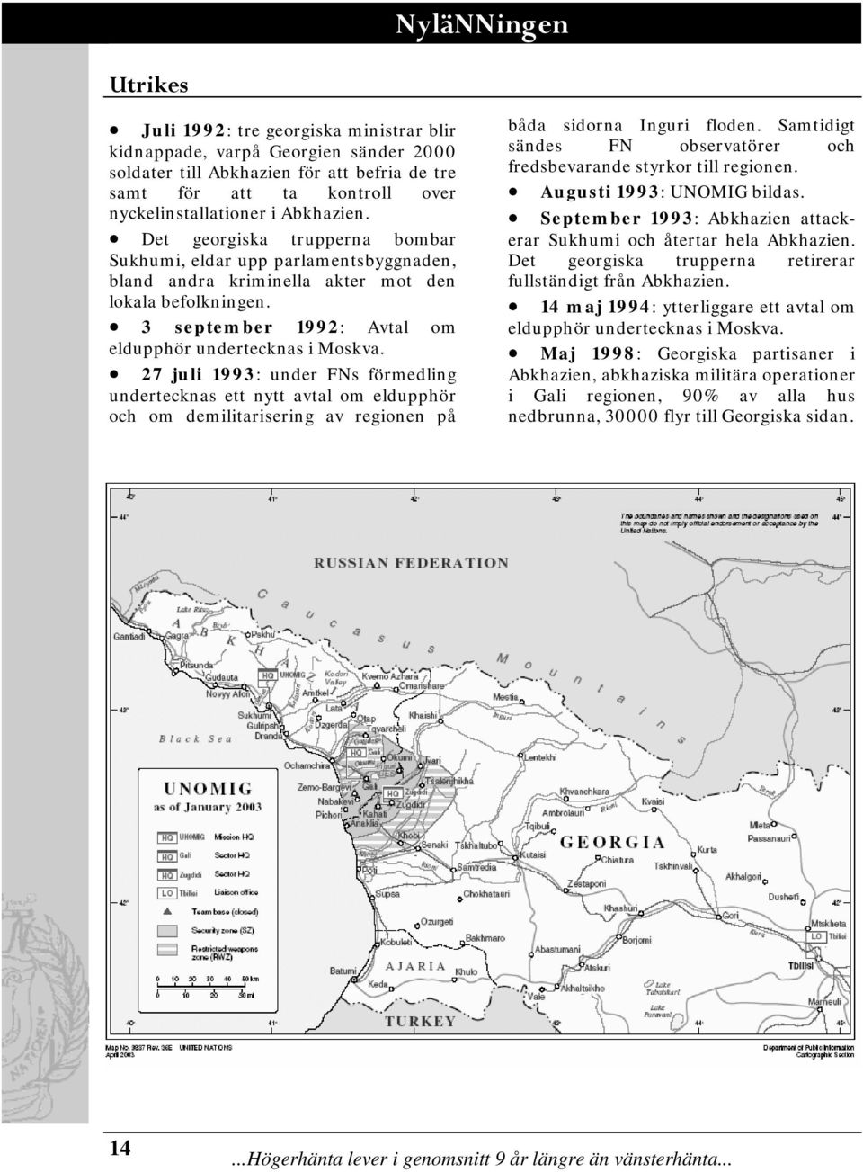 27 juli 1993: under FNs förmedling undertecknas ett nytt avtal om eldupphör och om demilitarisering av regionen på båda sidorna Inguri floden.