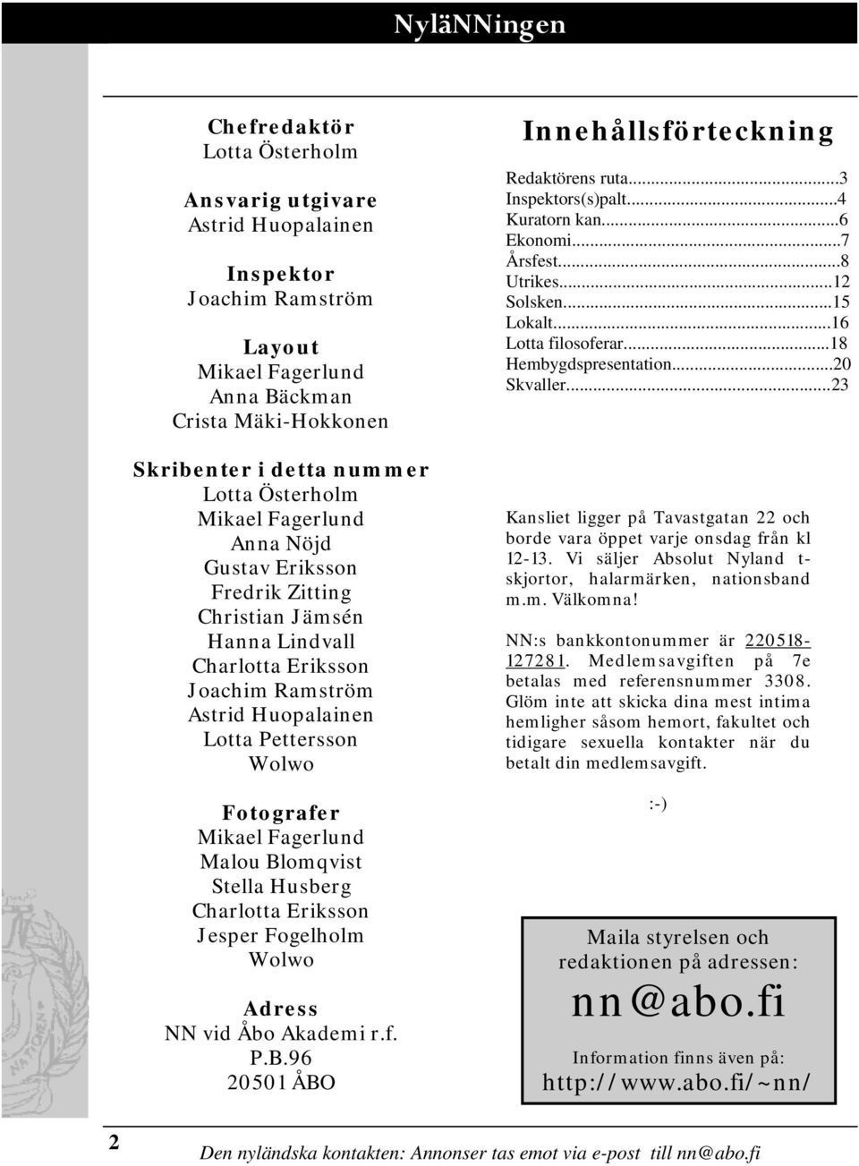 Blomqvist Stella Husberg Charlotta Eriksson Jesper Fogelholm Wolwo Adress NN vid Åbo Akademi r.f. P.B.96 20501 ÅBO Innehållsförteckning Redaktörens ruta...3 Inspektors(s)palt...4 Kuratorn kan.