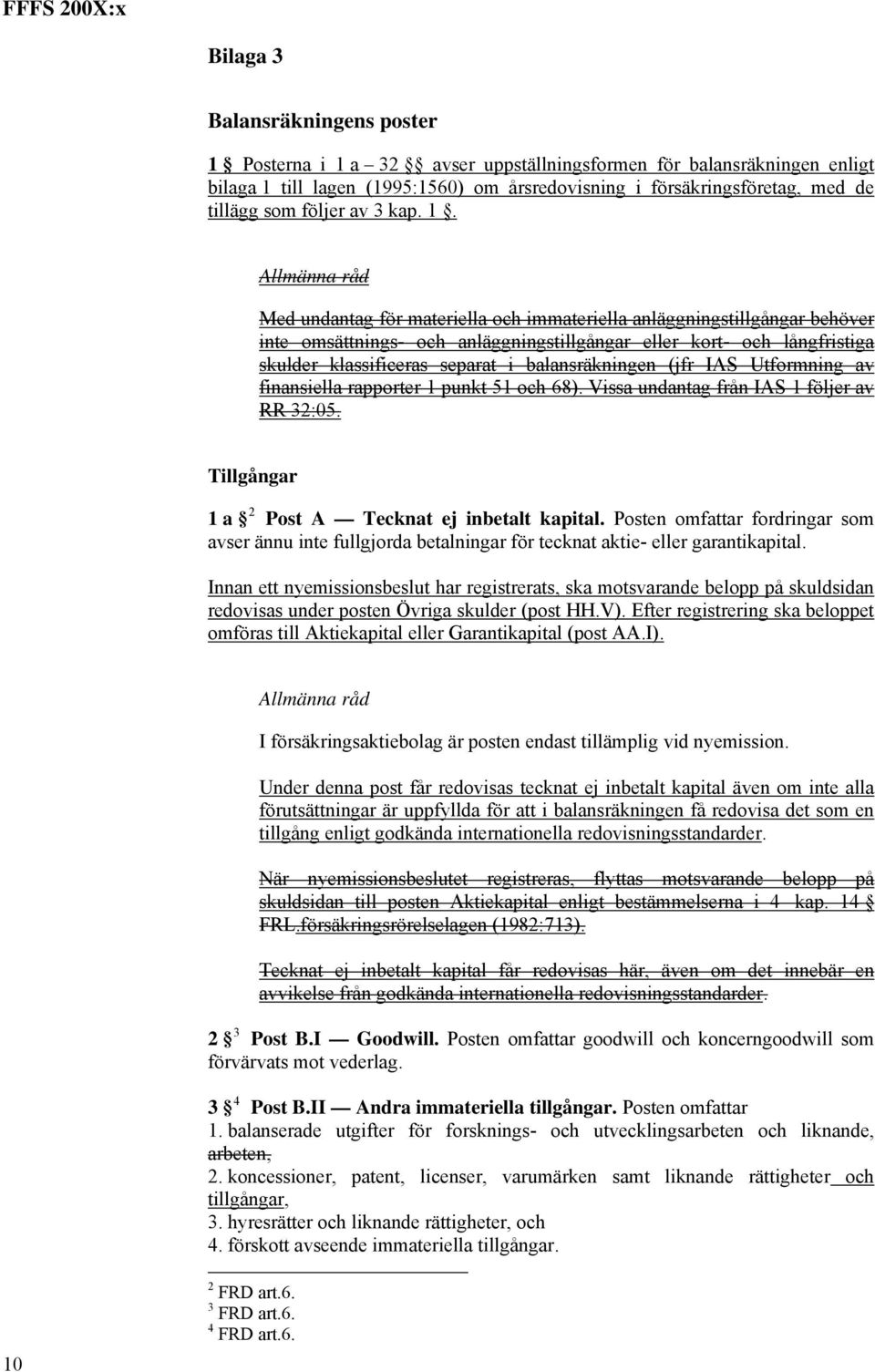 Med undantag för materiella och immateriella anläggningstillgångar behöver inte omsättnings- och anläggningstillgångar eller kort- och långfristiga skulder klassificeras separat i balansräkningen