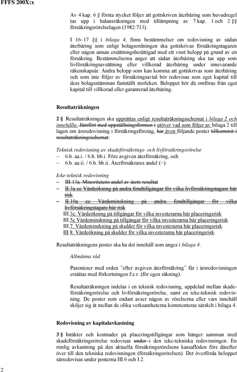 grund av en försäkring. Bestämmelserna anger att sådan återbäring ska tas upp som livförsäkringsavsättning eller villkorad återbäring under innevarande räkenskapsår.