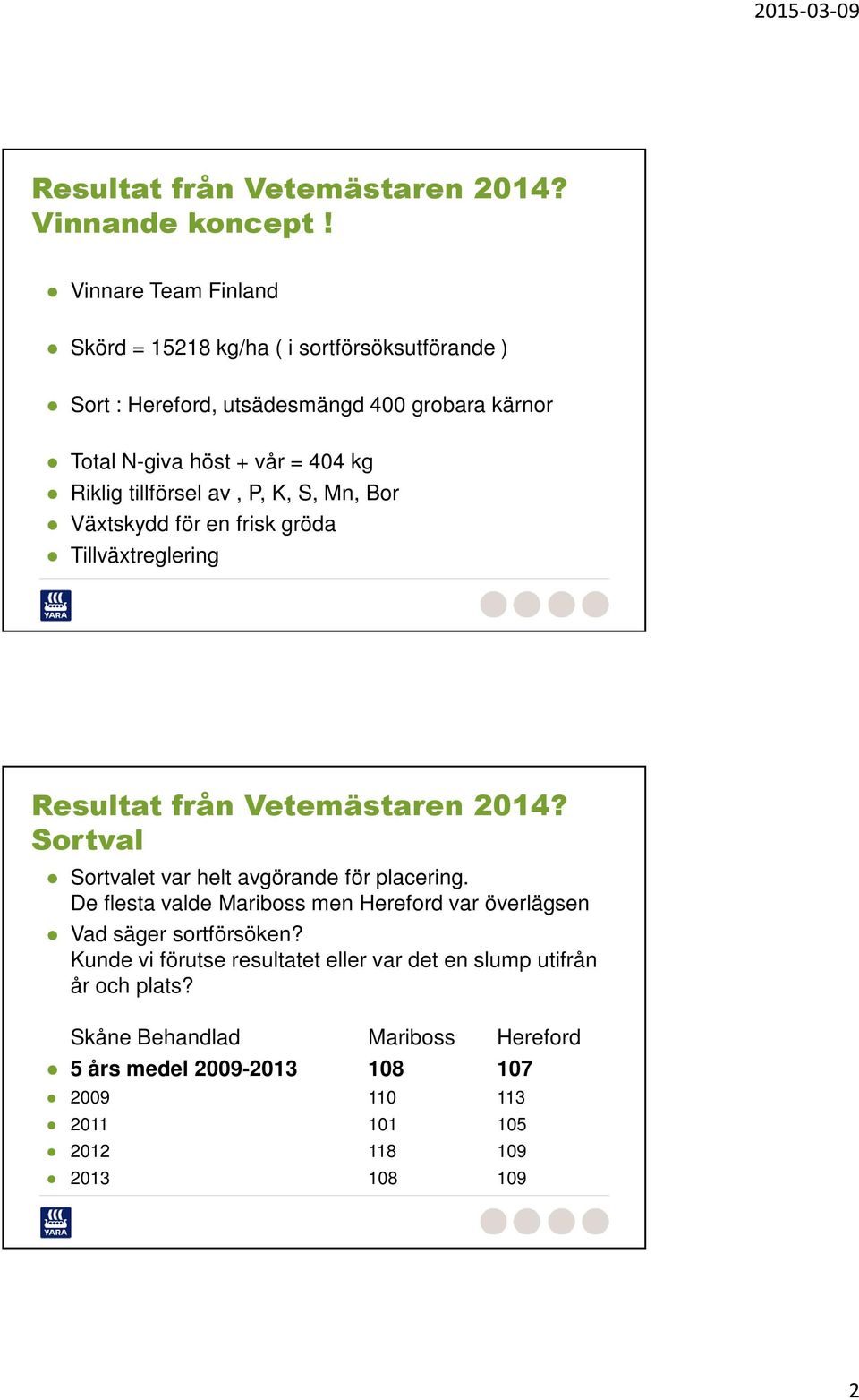 vår = 404 kg Riklig tillförsel av, P, K, S, Mn, Bor Växtskydd för en frisk gröda Tillväxtreglering Sortval Sortvalet var helt avgörande