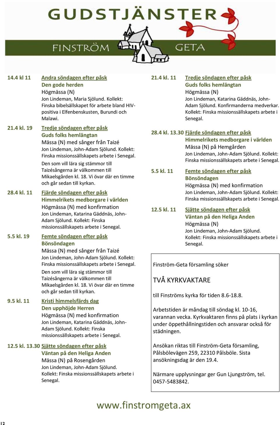 Den som vill lära sig stämmor till Taizésångerna är välkommen till Mikaelsgården kl. 18. Vi övar där en timme och går sedan till kyrkan. 28.4 kl.