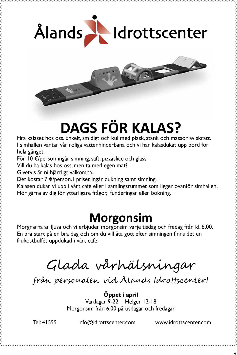 Kalasen dukar vi upp i vårt café eller i samlingsrummet som ligger ovanför simhallen. Hör gärna av dig för ytterligare frågor, funderingar eller bokning.