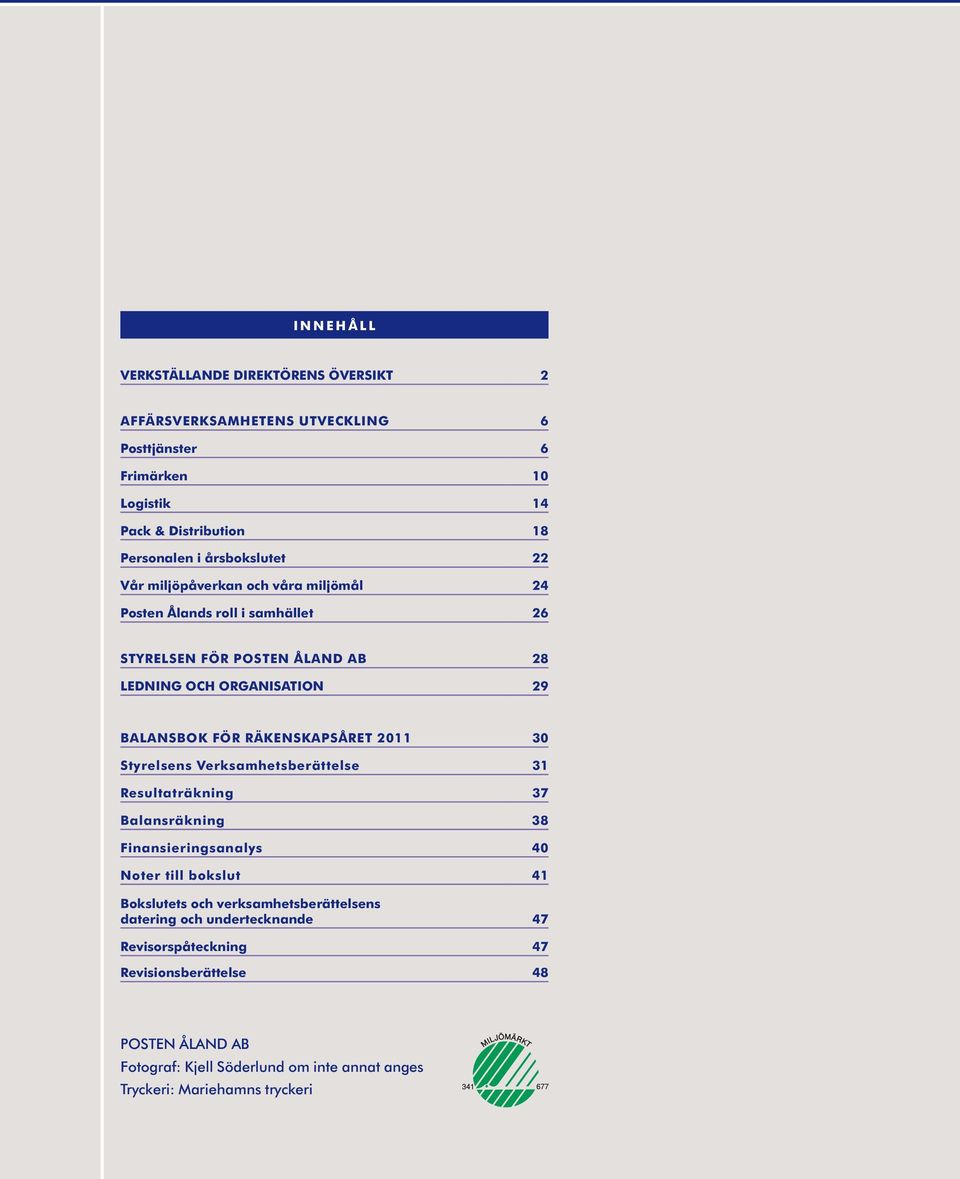 RÄKENSKAPSÅRET 2011 30 Styrelsens Verksamhetsberättelse 31 Resultaträkning 37 Balansräkning 38 Finansieringsanalys 40 Noter till bokslut 41 Bokslutets och