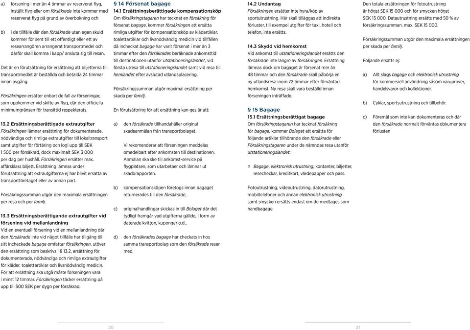 tecknat en försäkring för sportutrustning. Här skall tilläggas att indirekta SEK 15 000.