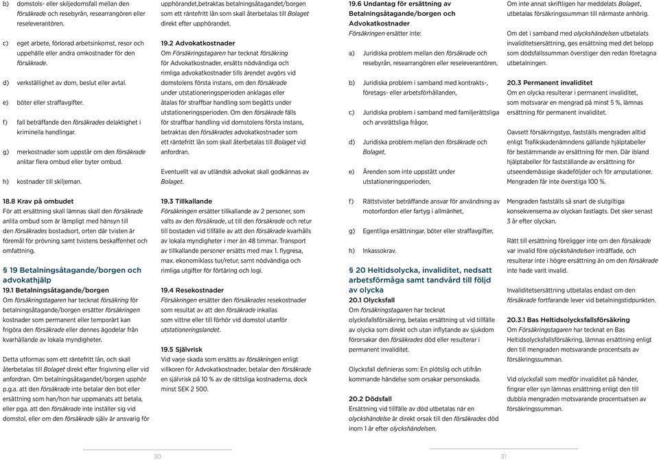 Betalningsåtagande/borgen och utbetalas n till närmaste anhörig. reseleverantören. direkt efter upphörandet.