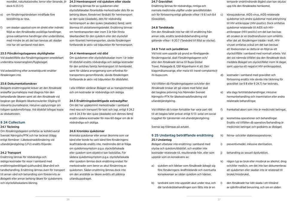 utgifter under graviditetstiden e) om försäkringshändelsen inträffade före behörig läkare, föreskrivet färdsätt för hemtransport och för förlossning enligt gällande villkor i 8.1 och 8.