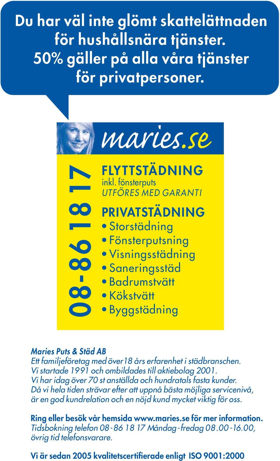 erfarenhet i städbranschen. Vi startade 1991 och ombildades till aktiebolag 2001. Vi har idag över 70 st anställda och hundratals fasta kunder.