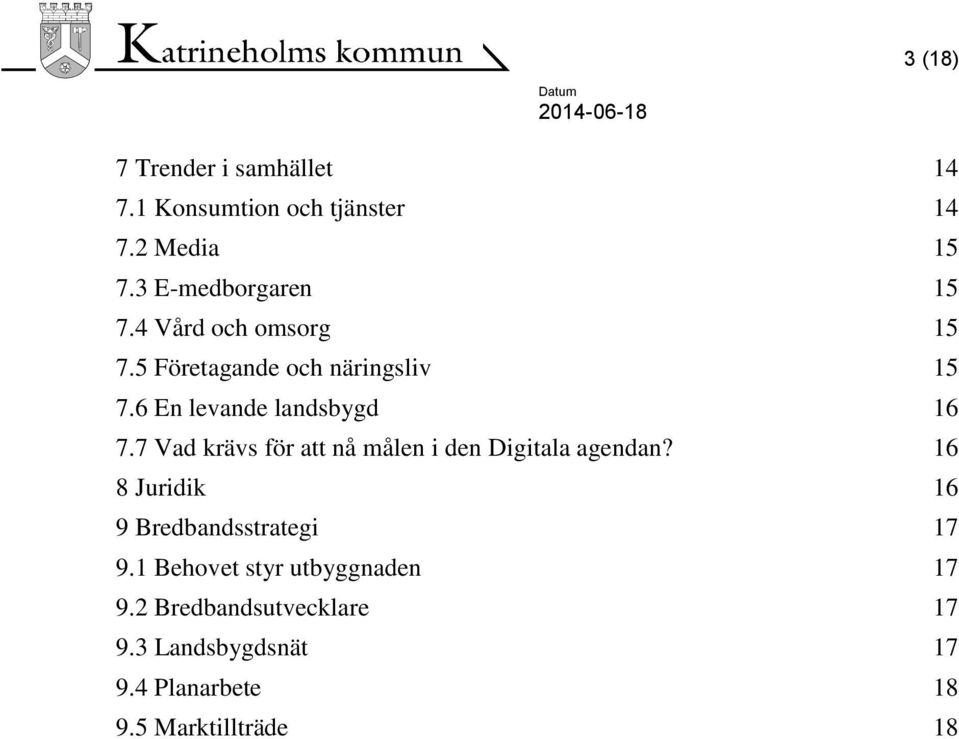 7 Vad krävs för att nå målen i den Digitala agendan? 16 8 Juridik 16 9 Bredbandsstrategi 17 9.