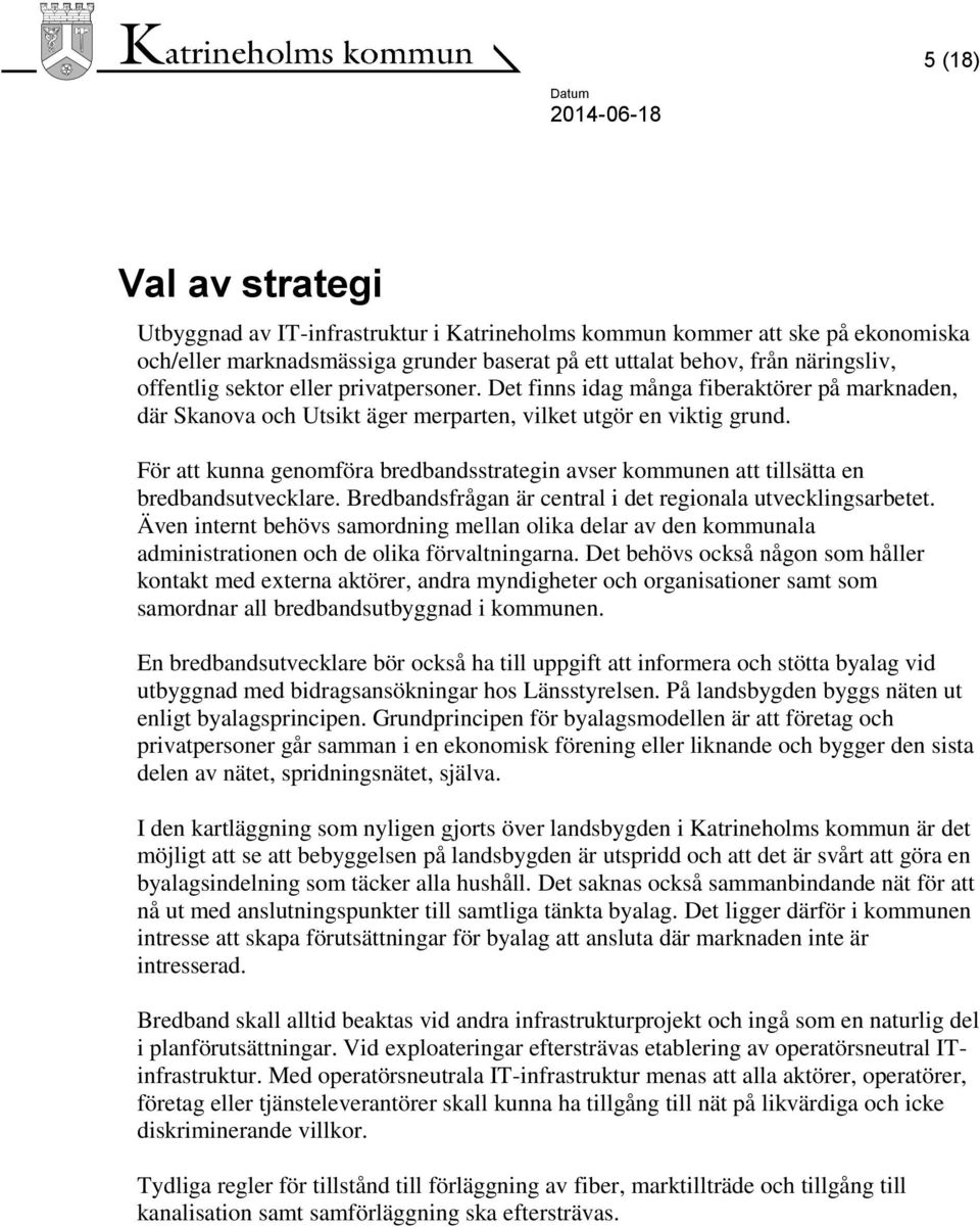 För att kunna genomföra bredbandsstrategin avser kommunen att tillsätta en bredbandsutvecklare. Bredbandsfrågan är central i det regionala utvecklingsarbetet.