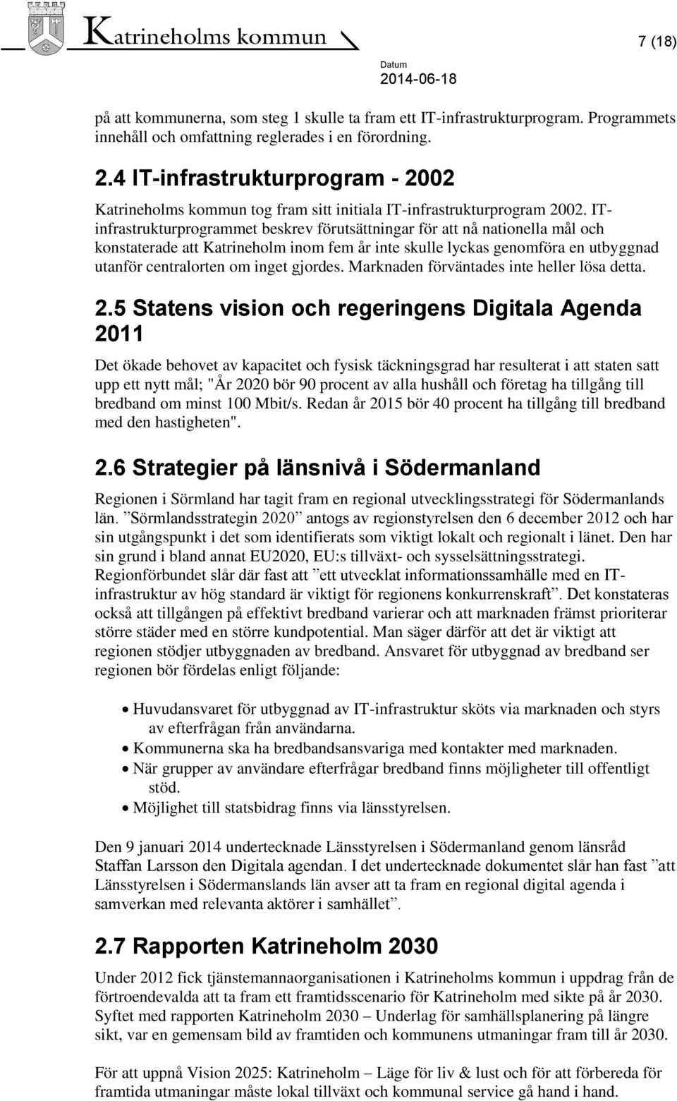 ITinfrastrukturprogrammet beskrev förutsättningar för att nå nationella mål och konstaterade att Katrineholm inom fem år inte skulle lyckas genomföra en utbyggnad utanför centralorten om inget