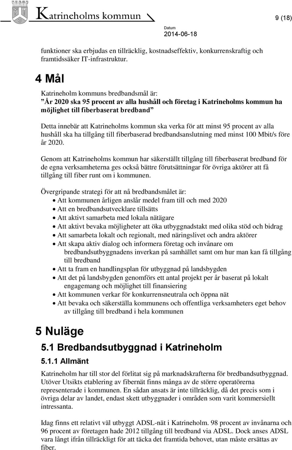 verka för att minst 95 procent av alla hushåll ska ha tillgång till fiberbaserad bredbandsanslutning med minst 100 Mbit/s före år 2020.