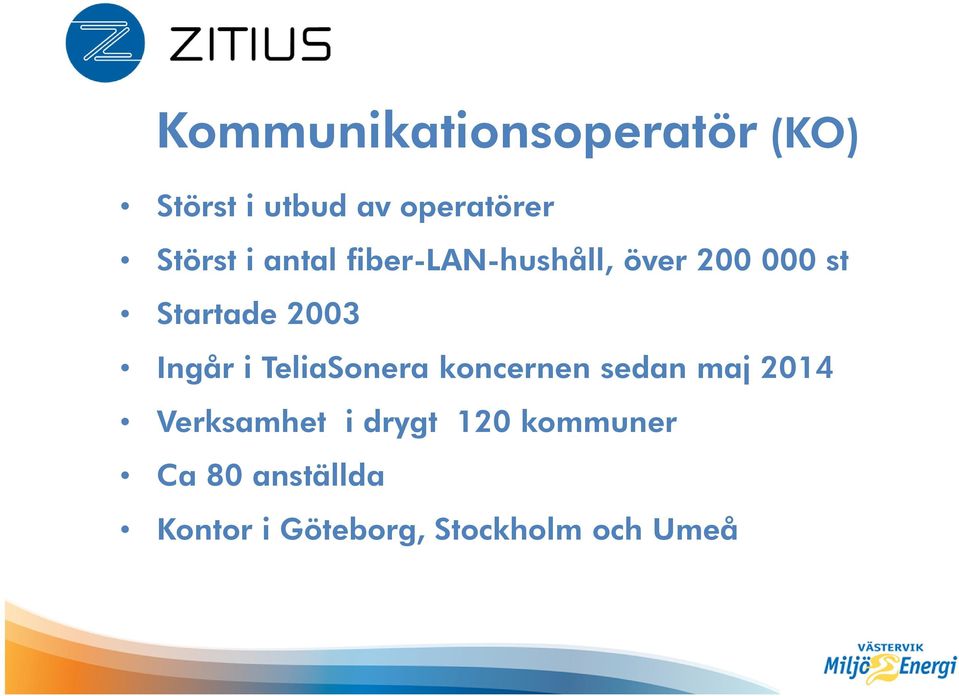 2003 Ingår i TeliaSonera koncernen sedan maj 2014 Verksamhet i
