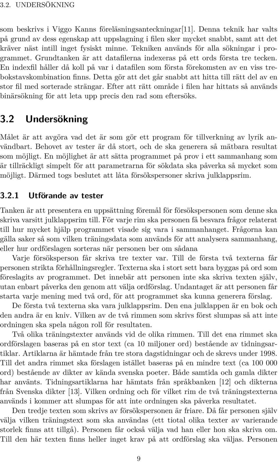 Grundtanken är att datafilerna indexeras på ett ords första tre tecken. En indexfil håller då koll på var i datafilen som första förekomsten av en viss trebokstavskombination finns.