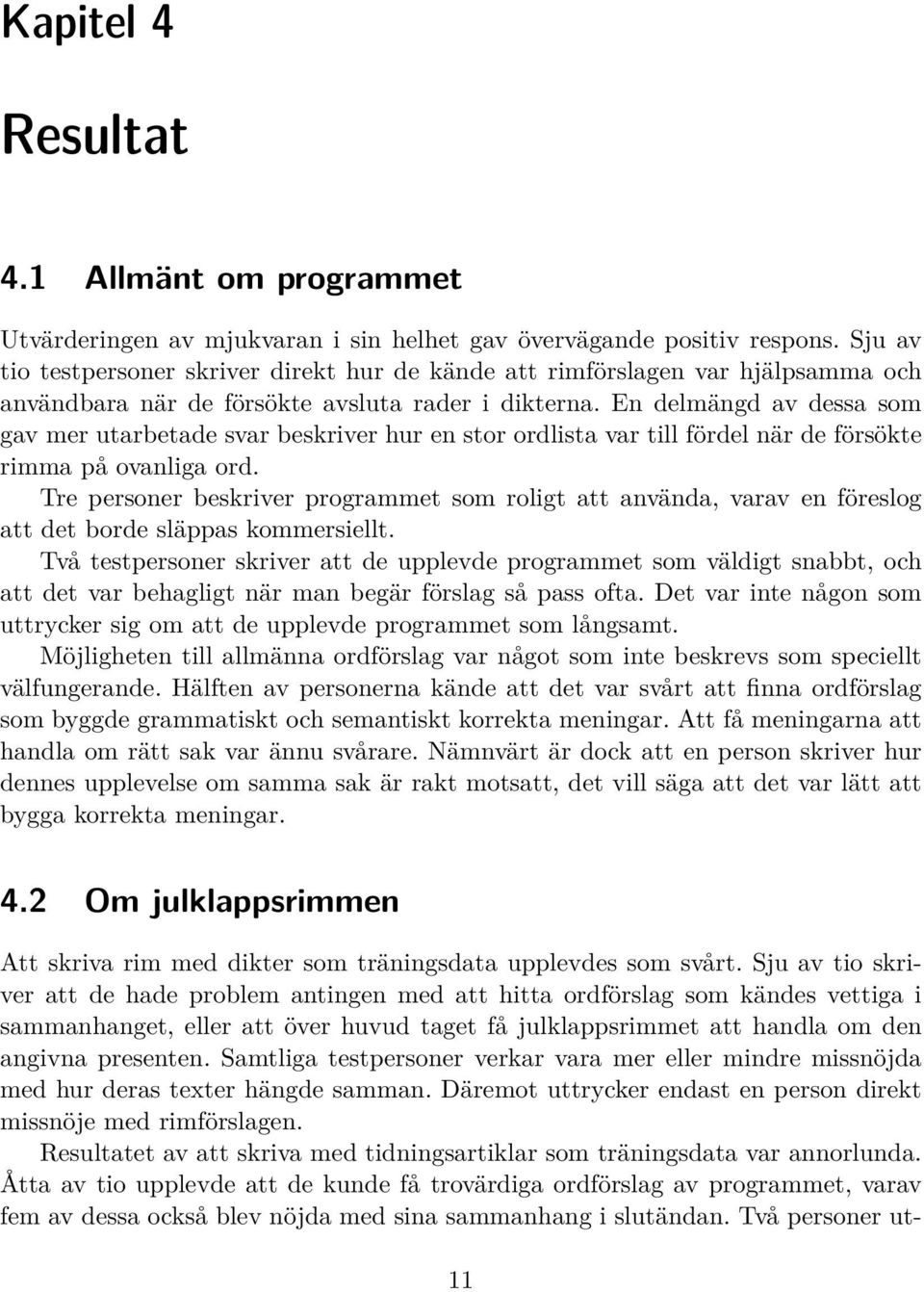 En delmängd av dessa som gav mer utarbetade svar beskriver hur en stor ordlista var till fördel när de försökte rimma på ovanliga ord.