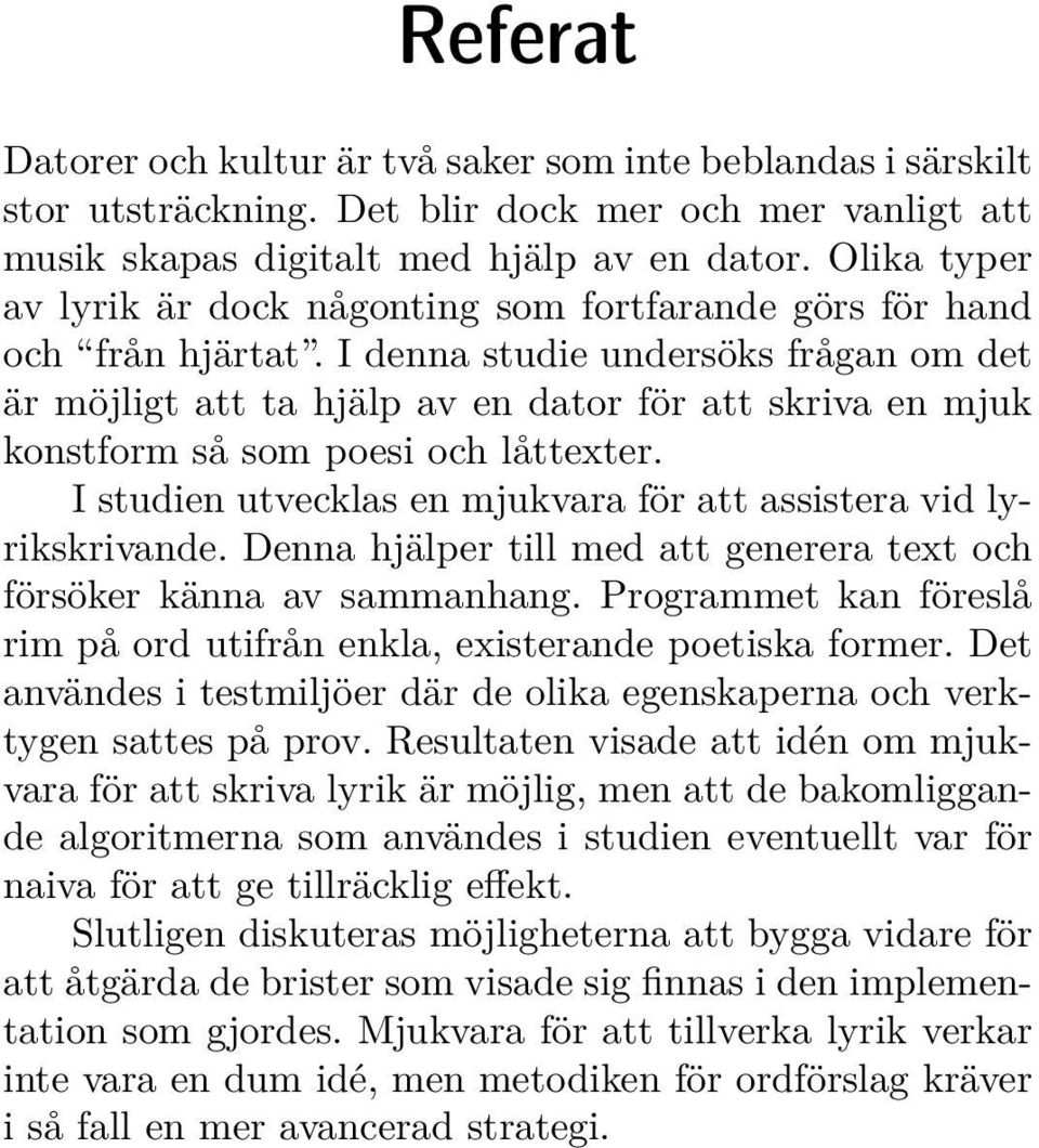 I denna studie undersöks frågan om det är möjligt att ta hjälp av en dator för att skriva en mjuk konstform så som poesi och låttexter.