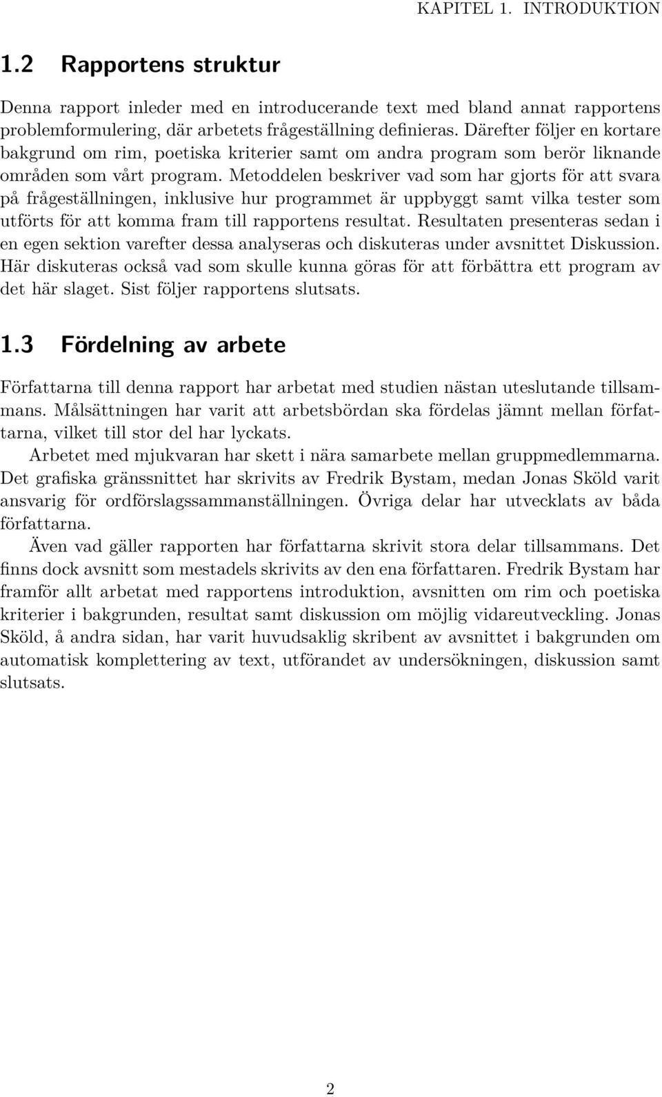 Metoddelen beskriver vad som har gjorts för att svara på frågeställningen, inklusive hur programmet är uppbyggt samt vilka tester som utförts för att komma fram till rapportens resultat.