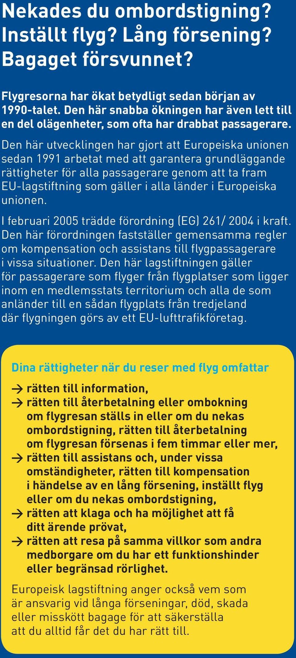 Den här utvecklingen har gjort att Europeiska unionen sedan 1991 arbetat med att garantera grundläggande rättigheter för alla passagerare genom att ta fram EU-lagstiftning som gäller i alla länder i