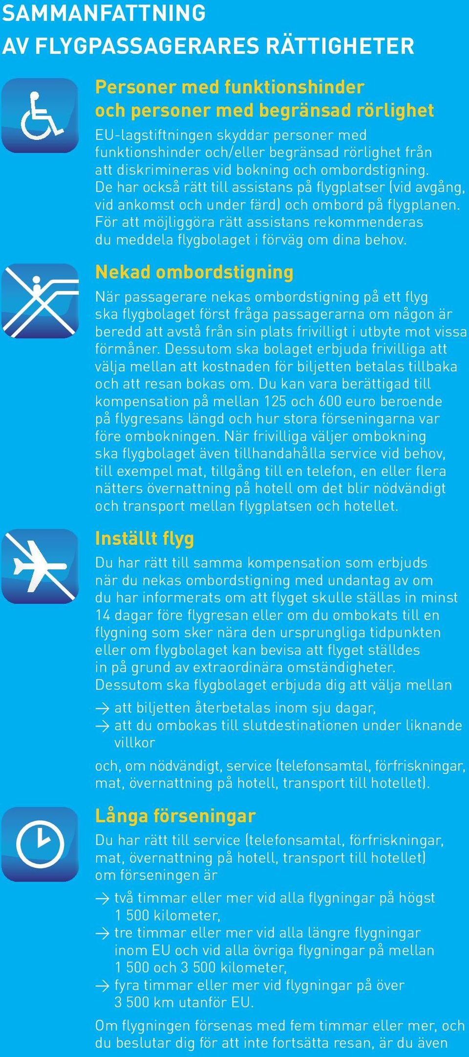 För att möjliggöra rätt assistans rekommenderas du meddela flygbolaget i förväg om dina behov.