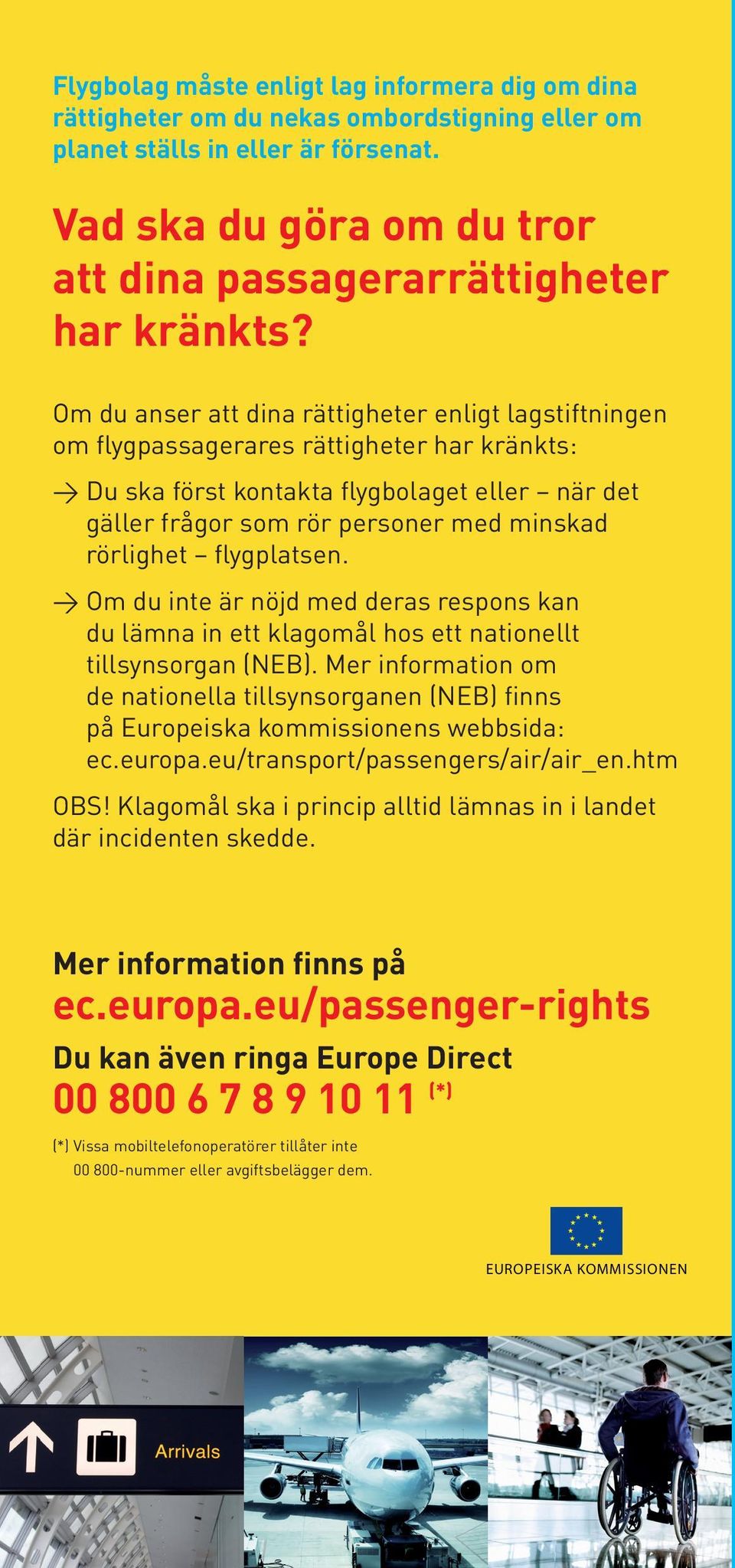 Om du anser att dina rättigheter enligt lagstiftningen om flygpassagerares rättigheter har kränkts: Du ska först kontakta flygbolaget eller när det gäller frågor som rör personer med minskad