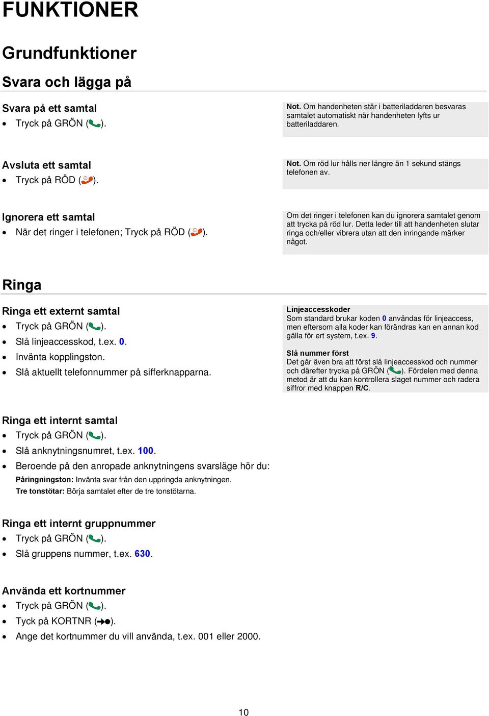 Om det ringer i telefonen kan du ignorera samtalet genom att trycka på röd lur. Detta leder till att handenheten slutar ringa och/eller vibrera utan att den inringande märker något.