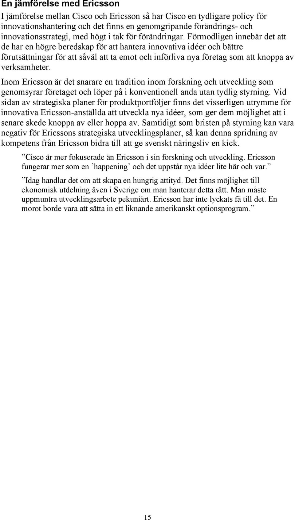 Förmodligen innebär det att de har en högre beredskap för att hantera innovativa idéer och bättre förutsättningar för att såväl att ta emot och införliva nya företag som att knoppa av verksamheter.