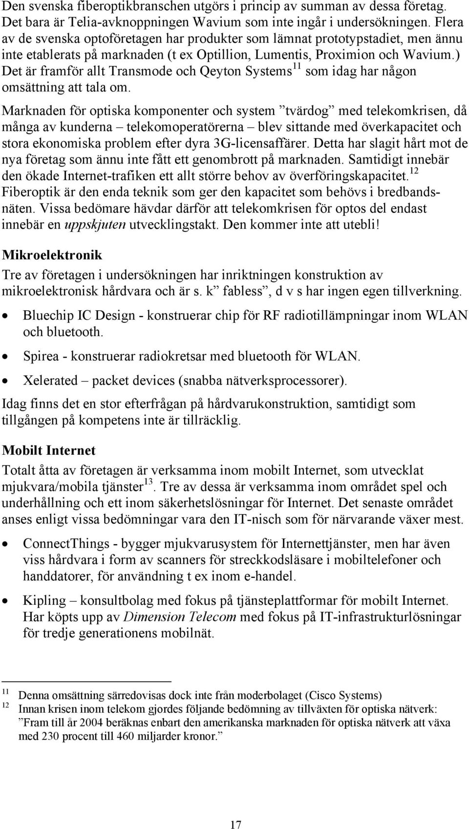 ) Det är framför allt Transmode och Qeyton Systems 11 som idag har någon omsättning att tala om.