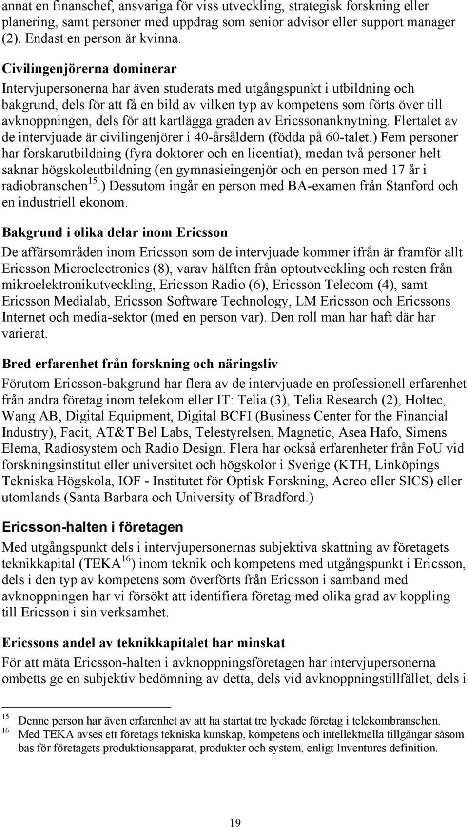 dels för att kartlägga graden av Ericssonanknytning. Flertalet av de intervjuade är civilingenjörer i 40-årsåldern (födda på 60-talet.