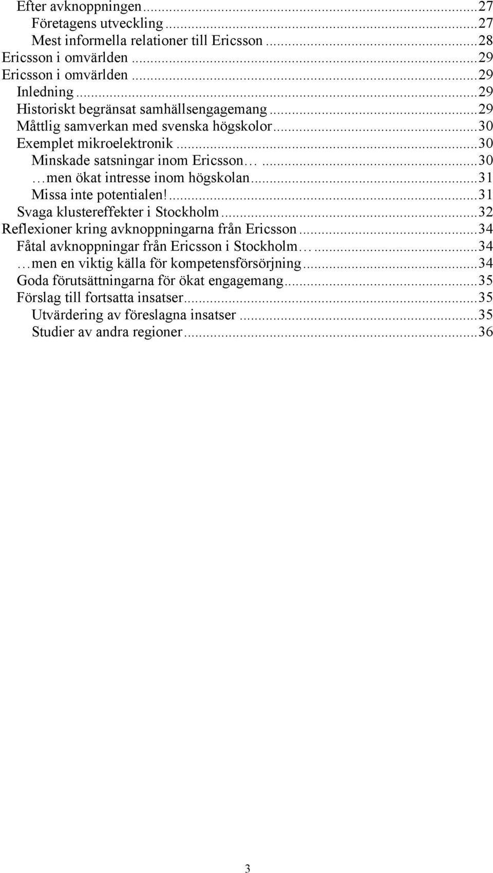 ..30 men ökat intresse inom högskolan...31 Missa inte potentialen!...31 Svaga klustereffekter i Stockholm...32 Reflexioner kring avknoppningarna från Ericsson.