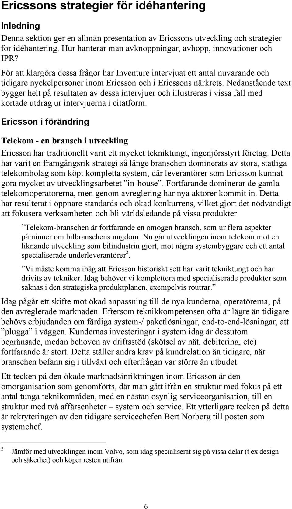 För att klargöra dessa frågor har Inventure intervjuat ett antal nuvarande och tidigare nyckelpersoner inom Ericsson och i Ericssons närkrets.